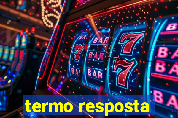 termo resposta